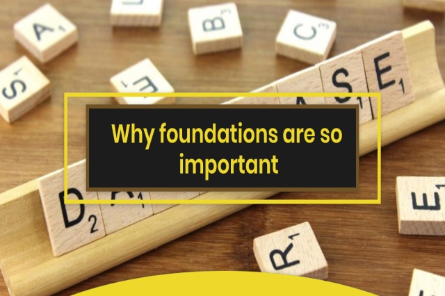 Why Foundations are so Important